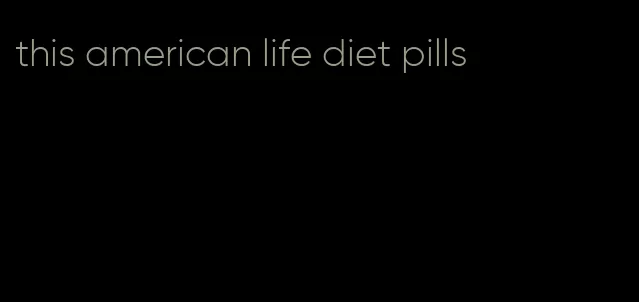 this american life diet pills