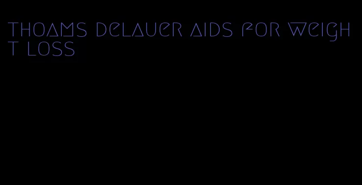 thoams delauer aids for weight loss