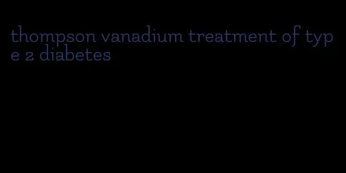 thompson vanadium treatment of type 2 diabetes