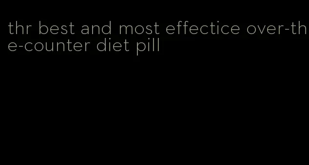 thr best and most effectice over-the-counter diet pill