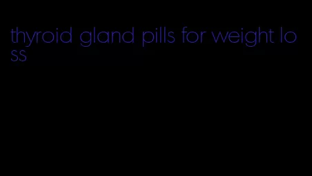 thyroid gland pills for weight loss