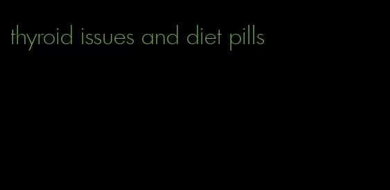 thyroid issues and diet pills