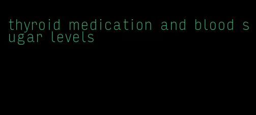 thyroid medication and blood sugar levels