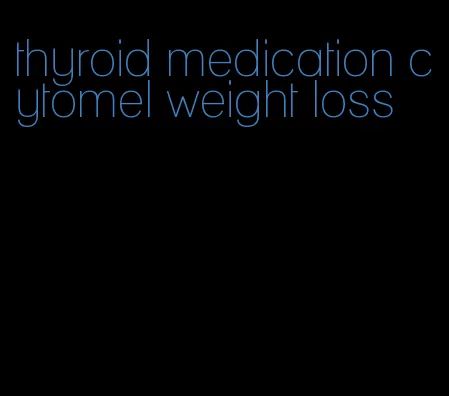 thyroid medication cytomel weight loss