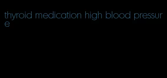 thyroid medication high blood pressure