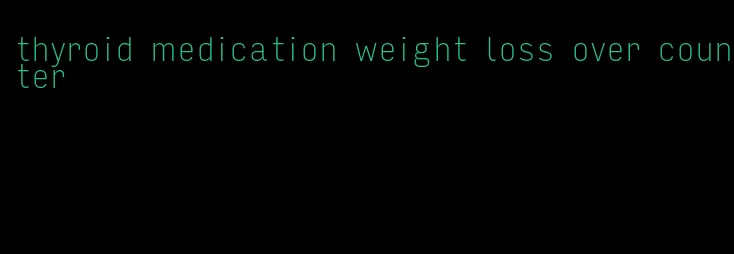 thyroid medication weight loss over counter