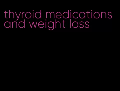 thyroid medications and weight loss