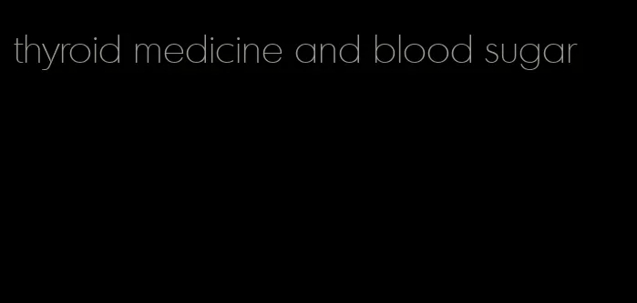 thyroid medicine and blood sugar