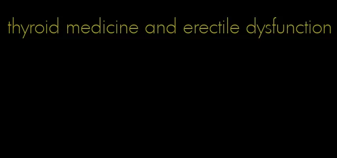 thyroid medicine and erectile dysfunction