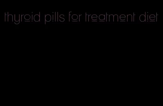 thyroid pills for treatment diet