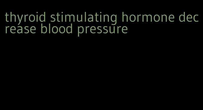 thyroid stimulating hormone decrease blood pressure