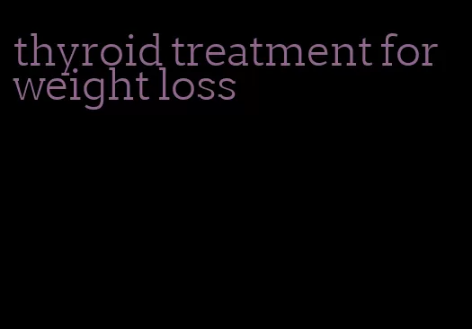 thyroid treatment for weight loss