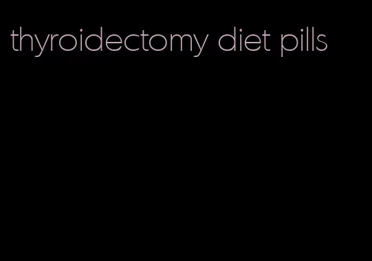 thyroidectomy diet pills