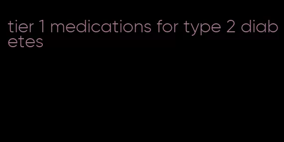 tier 1 medications for type 2 diabetes