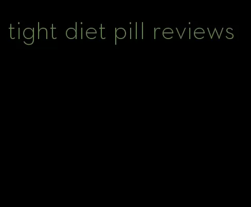 tight diet pill reviews