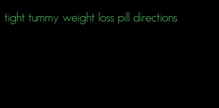 tight tummy weight loss pill directions