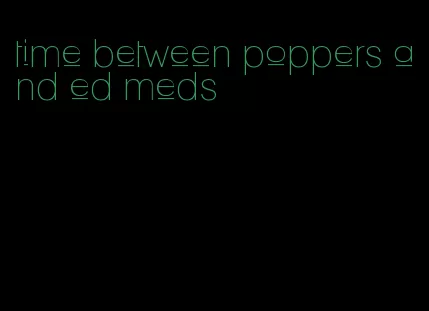 time between poppers and ed meds