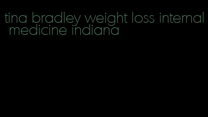 tina bradley weight loss internal medicine indiana