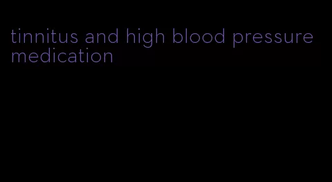 tinnitus and high blood pressure medication