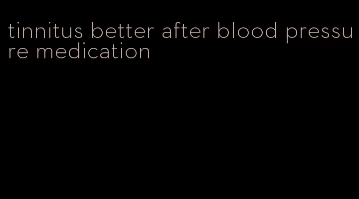 tinnitus better after blood pressure medication