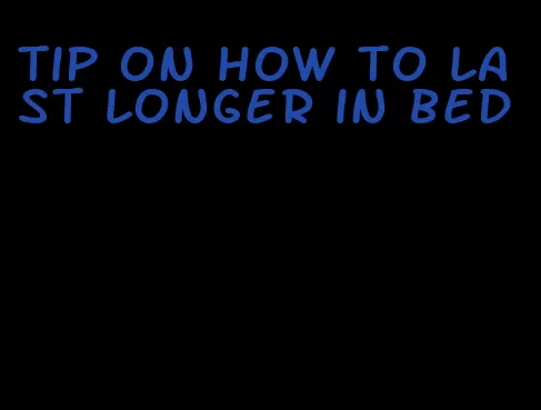 tip on how to last longer in bed