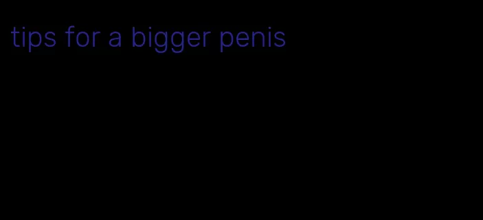 tips for a bigger penis