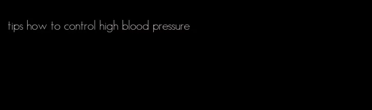 tips how to control high blood pressure