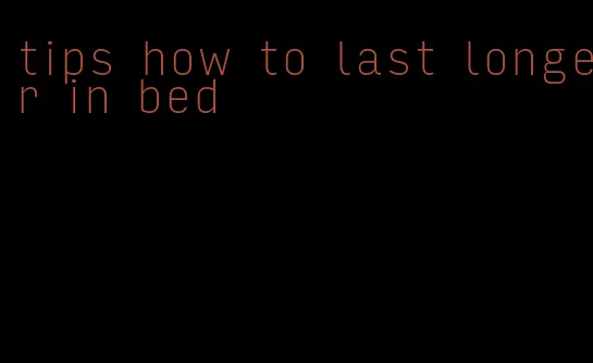 tips how to last longer in bed