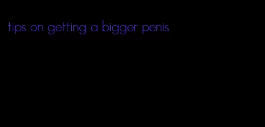 tips on getting a bigger penis