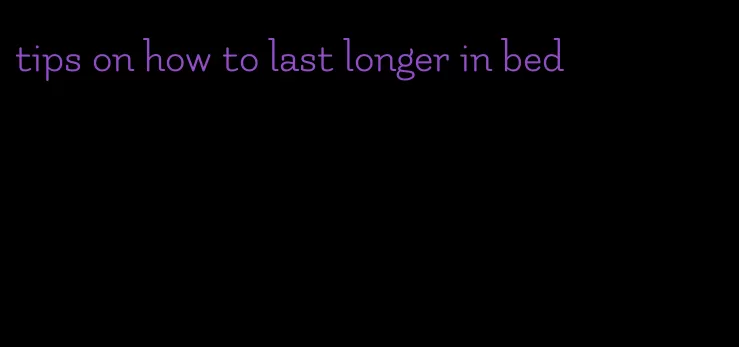 tips on how to last longer in bed