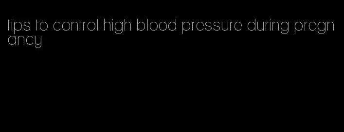 tips to control high blood pressure during pregnancy