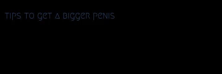 tips to get a bigger penis