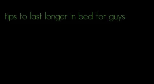 tips to last longer in bed for guys