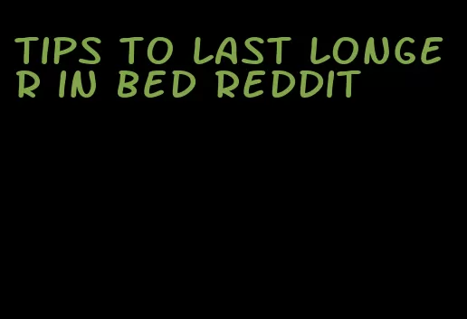 tips to last longer in bed reddit