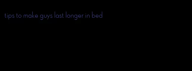 tips to make guys last longer in bed