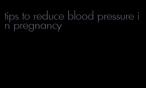 tips to reduce blood pressure in pregnancy