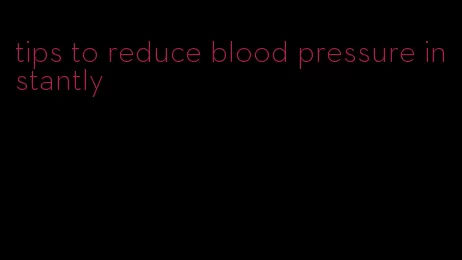 tips to reduce blood pressure instantly