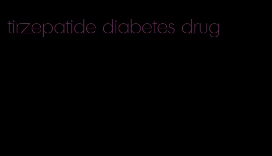 tirzepatide diabetes drug