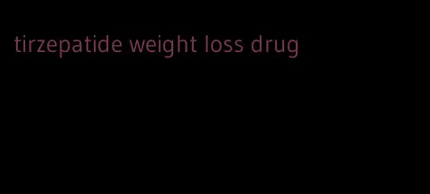 tirzepatide weight loss drug