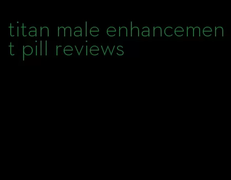 titan male enhancement pill reviews