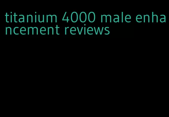 titanium 4000 male enhancement reviews