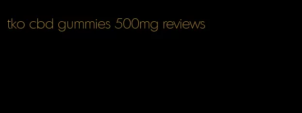 tko cbd gummies 500mg reviews