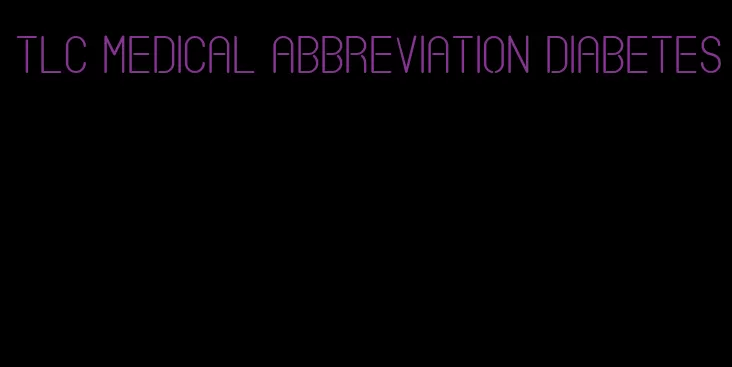 tlc medical abbreviation diabetes