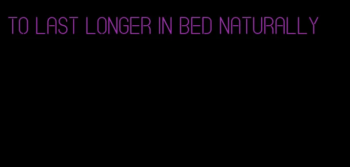 to last longer in bed naturally