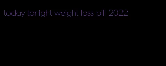 today tonight weight loss pill 2022