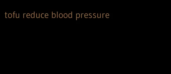 tofu reduce blood pressure