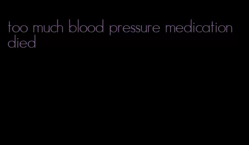 too much blood pressure medication died