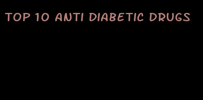 top 10 anti diabetic drugs