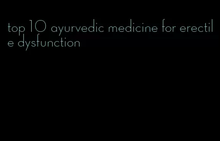 top 10 ayurvedic medicine for erectile dysfunction