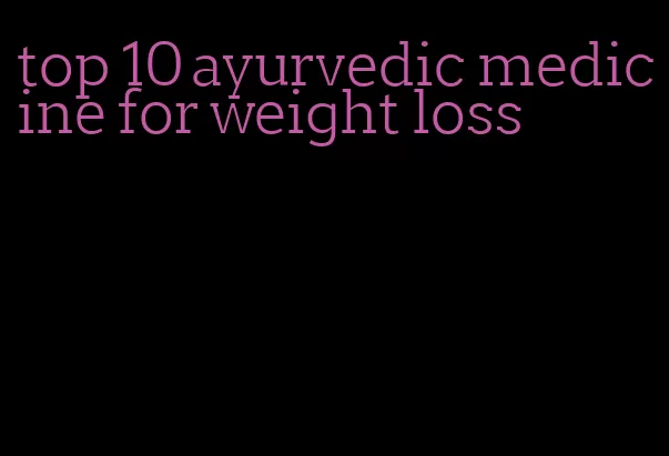 top 10 ayurvedic medicine for weight loss